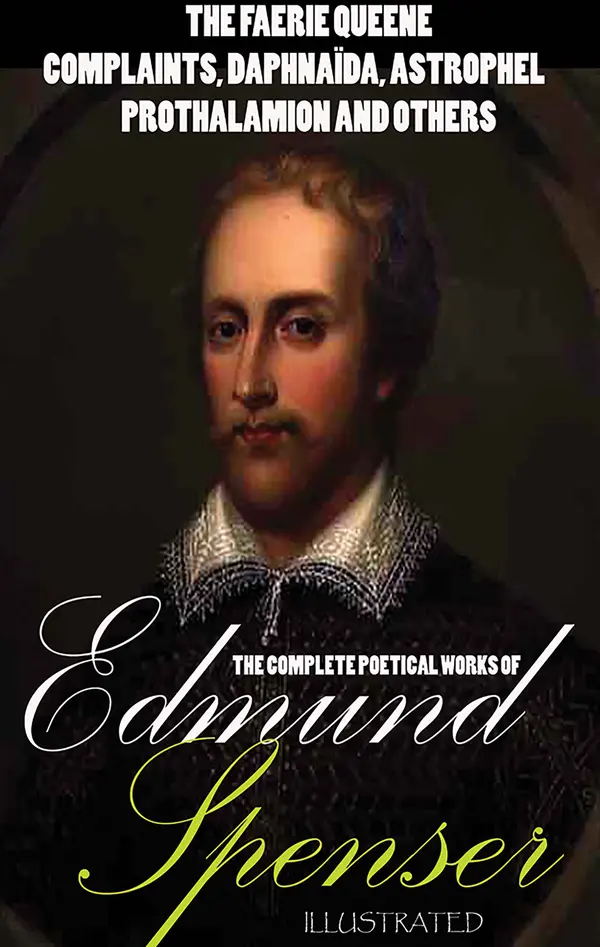 The Complete Poetical Works of Edmund Spenser. Illustrated : The Faerie Queene, Complaints, Daphnaïda, Astrophel, Prothalamion and others