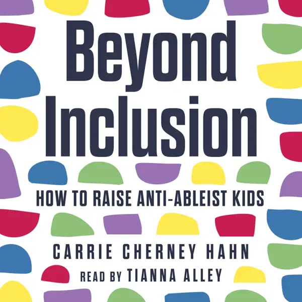 Beyond Inclusion : How to Raise Anti-Ableist Kids
