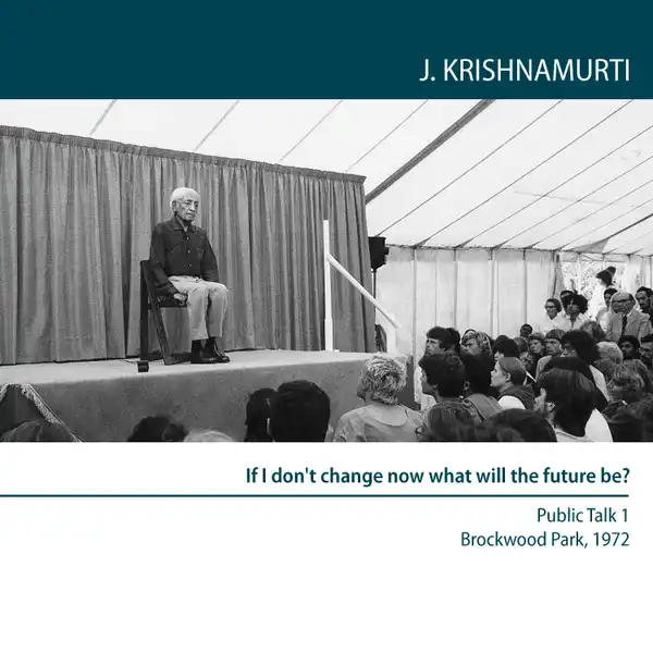If I don't change now what will the future be? : Brockwood Park 1972  Public Talk 1