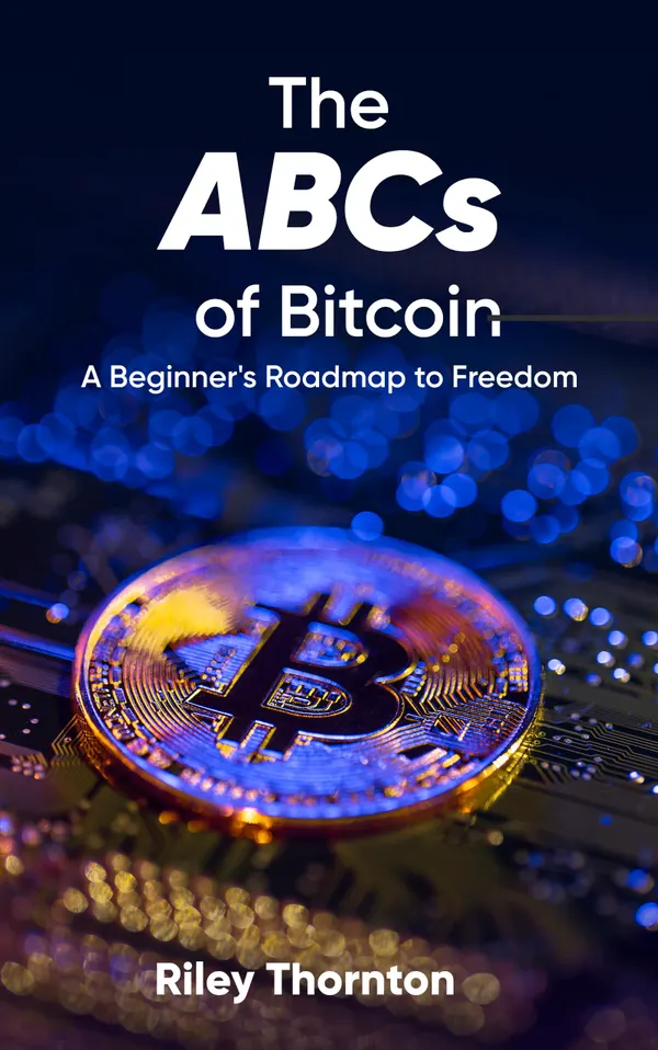 The ABCs of Bitcoin : A Beginner's Roadmap to Freedom