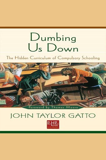 Dumbing Us Down: The Hidden Curriculum of Compulsory Schooling - undefined
