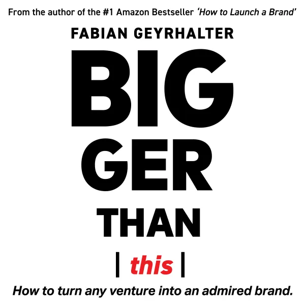 Bigger Than This : How to Turn Any Venture into an Admired Brand