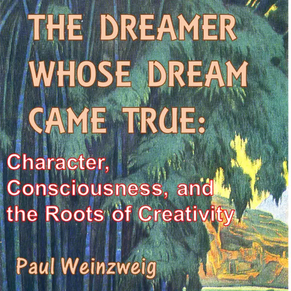 The Dreamer Whose Dream Came True: Character, Consciousness, and The Roots of Creativity : 