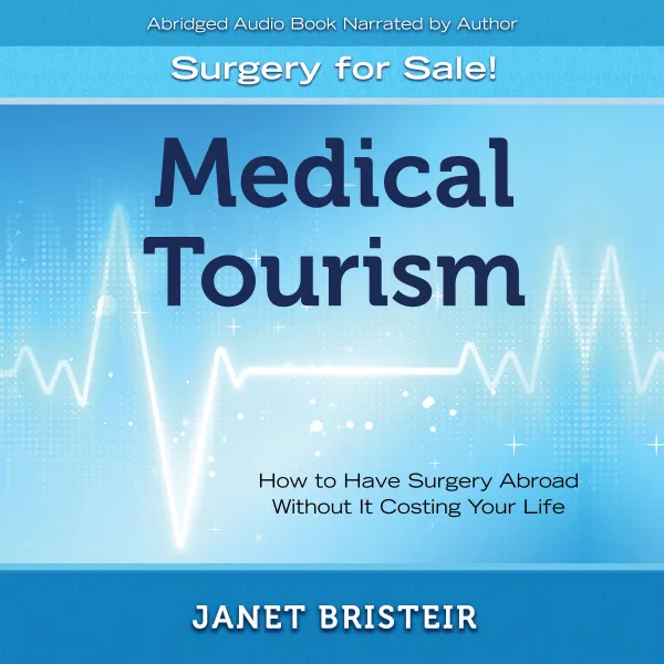 Medical Tourism - Surgery for Sale!: How to Have Surgery Abroad Without It Costing Your Life : 