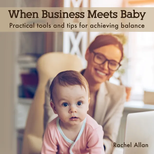 When Business Meets Baby: Practical tools and tips for achieving balance : 