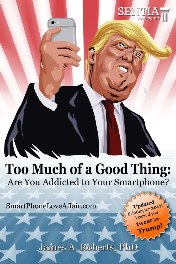 Too Much of a Good Thing Trump (Roberts) Fixed : Are You Addicted to Your Smartphone?