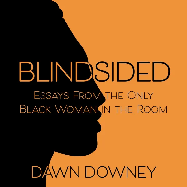 Blindsided : Essays from the Only Black Woman in the Room