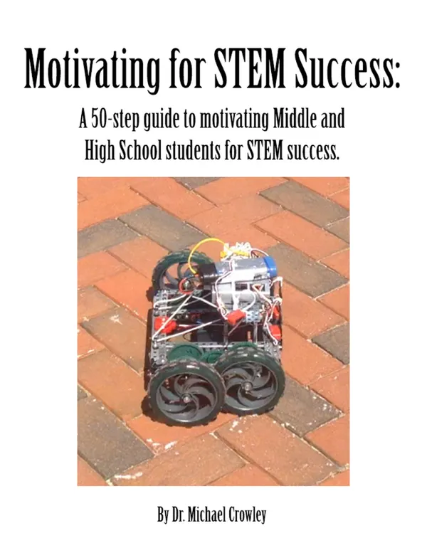 Motivating for STEM Success : A 50-step guide to motivating Middle and High School students for STEM success.