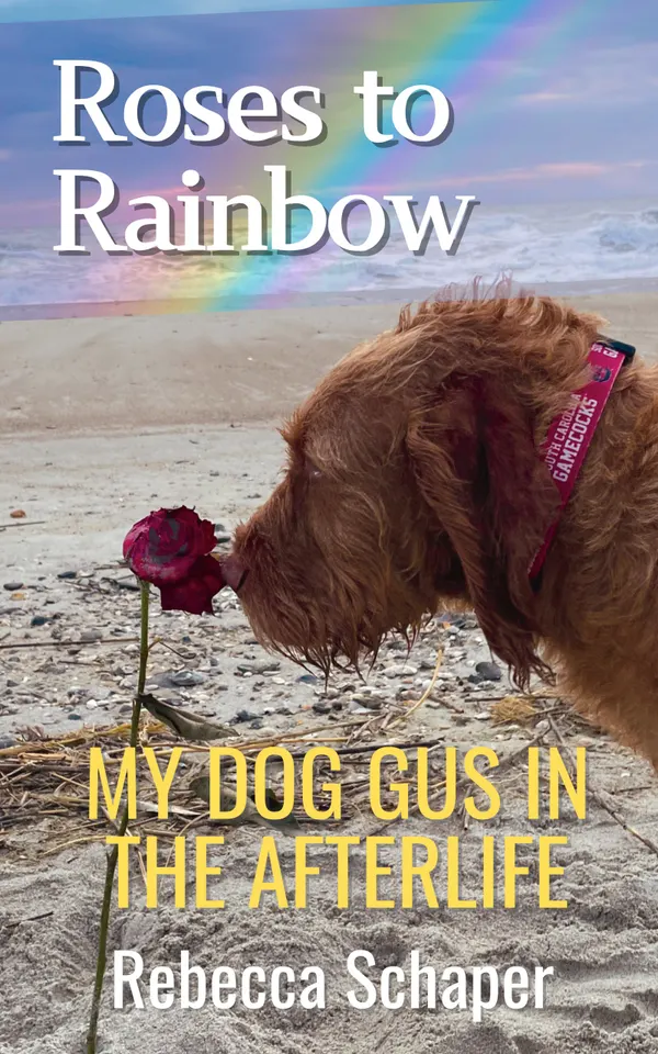 Roses to Rainbow : My Dog Gus in the Afterlife