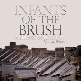 Infants of the Brush: A Chimney Sweep's Story - A. M. Watson
