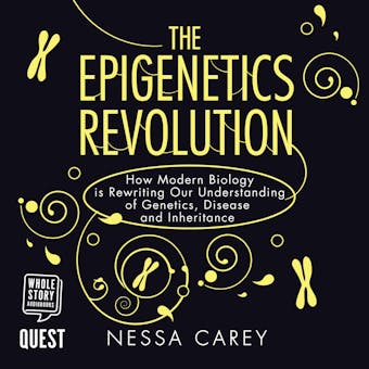 The Epigenetics Revolution: How Modern Biology is Rewriting Our Understanding of Genetics, Disease and Inheritance - Nessa Carey
