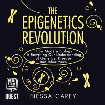 The Epigenetics Revolution: How Modern Biology is Rewriting Our Understanding of Genetics, Disease and Inheritance