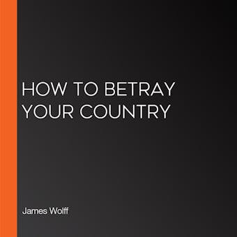 How to Betray Your Country - undefined