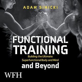 Functional Training and Beyond: Building the Ultimate Superfunctional Body and Mind - Adam Sinicki