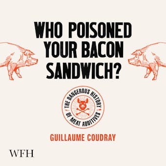 Who Poisoned Your Bacon Sandwich?: The Dangerous History of Meat Additives - undefined