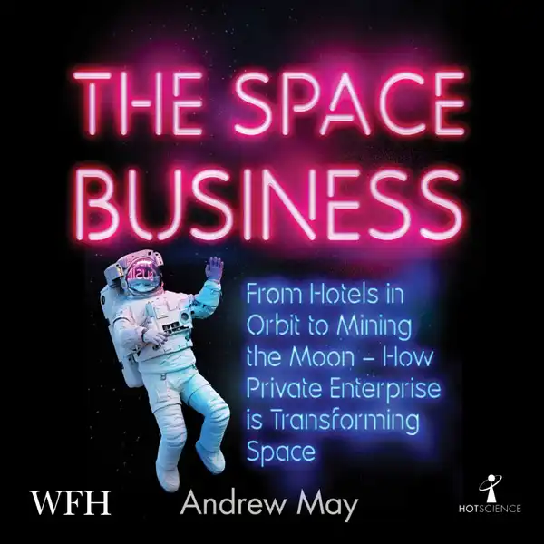 The Space Business : From Hotels in Orbit to Mining the Moon