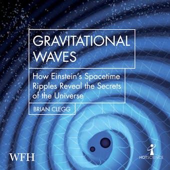 Gravitational Waves: How Einstein's Spacetime Ripples Reveal the Secrets of the Universe - undefined
