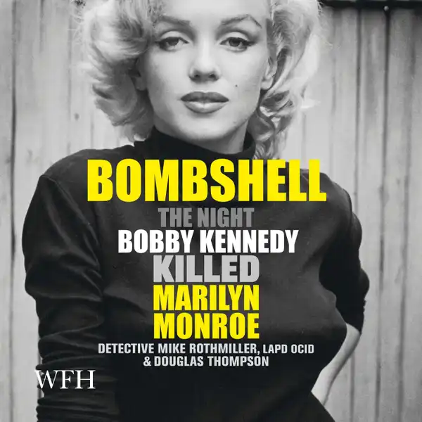 Bombshell: The Night Bobby Kennedy Killed Marilyn Monroe : The Night Bobby Kennedy Killed Marilyn Monroe