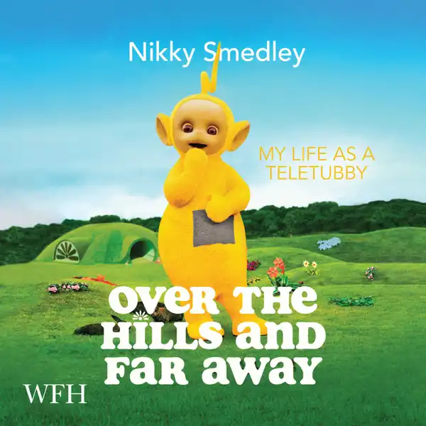 Over the Hills and Far Away : My Life as a Teletubby