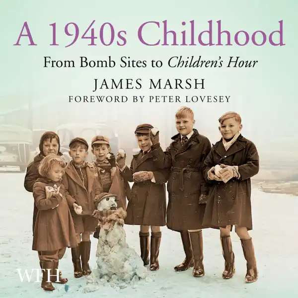 A 1940s Childhood : From Bomb Sites to Children's Hour