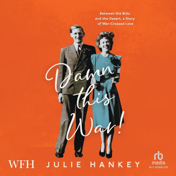Damn This War! : Between the Blitz and the Desert, a Story of War-Crossed Love