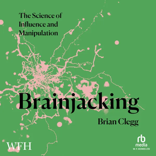 Brainjacking : The Science of Influence and Manipulation