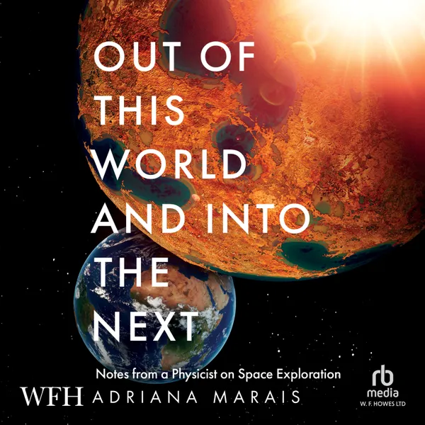 Out of this World and into the Next : Notes from a Physicist on Space Exploration