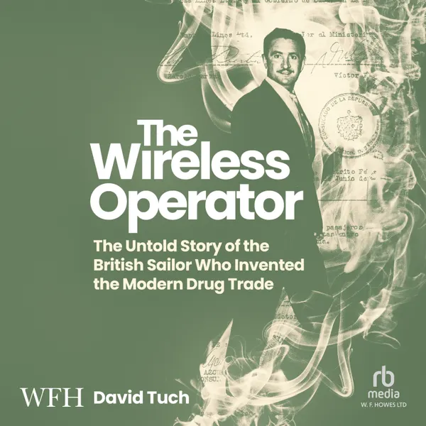 The Wireless Operator : The Untold Story of the British Sailor Who Invented the Modern Drug Trade