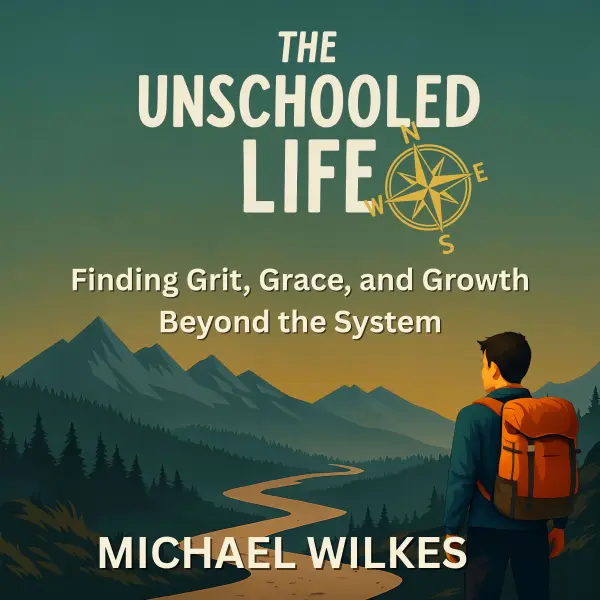 The Unschooled Life : Finding Grit, Grace, and Growth Beyond the System