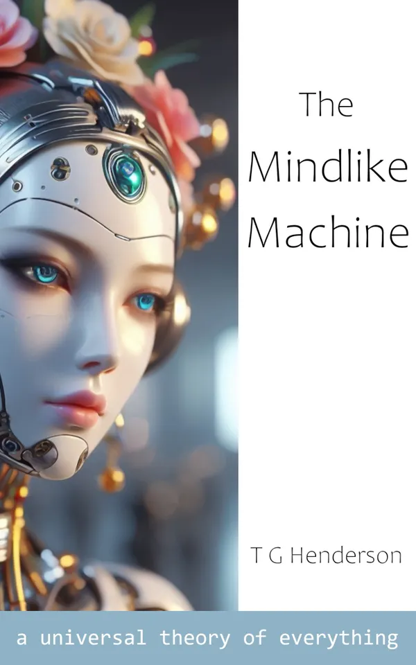 The Mindlike Machine : A Universal Theory of Everything