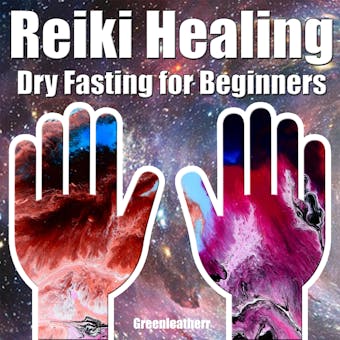 Reiki Healing & Dry Fasting for Beginners:  Developing Your Intuitive and Empathic Abilities for Energy Healing - Reiki Techniques for Health with Autophagy and Well-being - Greenleatherr