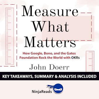 Summary: Measure What Matters: How Google, Bono, and the Gates Foundation Rock the World with OKRs by John Doerr: Key Takeaways, Summary & Analysis Included