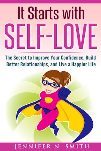 It Starts with Self-Love: The Secret to Improve Your Confidence, Build Better Relationships, and Live a Happier Life - undefined