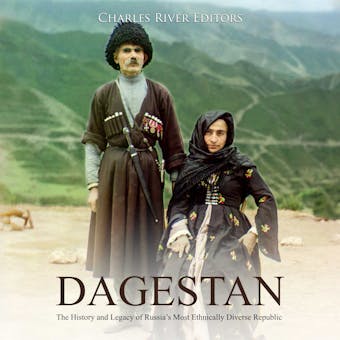 Dagestan: The History and Legacy of Russia’s Most Ethnically Diverse Republic - Charles River Editors