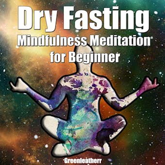 Dry Fasting  & Mindfulness Meditation for Beginners: Guide to Miracle of Fasting & Peaceful Relaxation - Healing the Body , Soul & Spirit - Greenleatherr