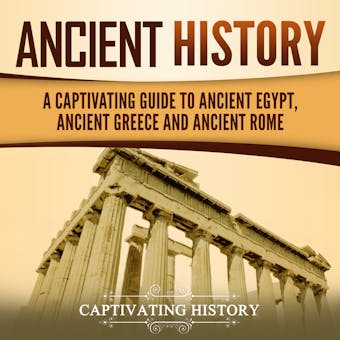 Ancient History: A Captivating Guide to Ancient Egypt, Ancient Greece and Ancient Rome - undefined