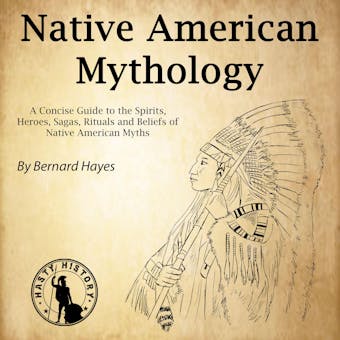 Native American Mythology: A Concise Guide to the Gods, Heroes, Sagas, Rituals and Beliefs of Native American Myths - Bernard Hayes