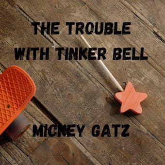 The Trouble with Tinker Bell: A Humorous Satirical Crossover between Thumbelina, Tom Thumb and Tinker Bell and other wacky Fairy Tale Characters - undefined