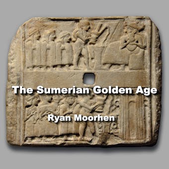 The Sumerian Golden Age: Legends of the Anunnaki as Revealed by their Mysterious Discoveries