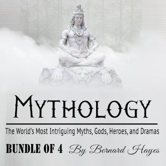 Mythology: The World’s Most Intriguing Myths, Gods, Heroes, and Dramas - Bernard Hayes