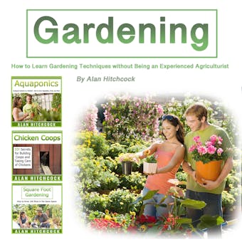 Gardening: How to Learn Gardening Techniques Without Being an Experienced Agriculturist - undefined