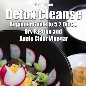 Detox Cleanse: Beginner Guide to 5:2 Diet & Dry Fasting and Apple Cider Vinegar - Greenleatherr