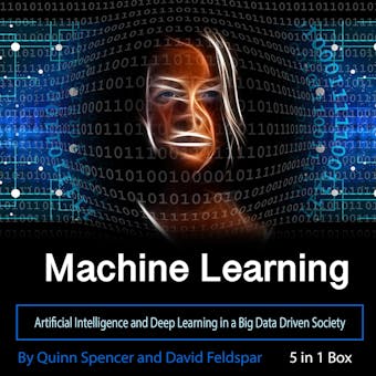 Machine Learning: Artificial Intelligence and Deep Learning in a Big Data Driven Society - David Feldspar, Quinn Spencer