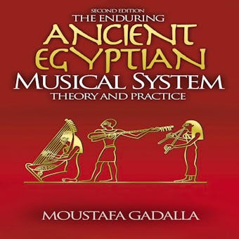 The Enduring Ancient Egyptian Musical System -- Theory and Practice - Moustafa Gadalla