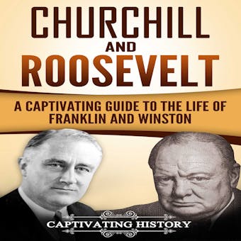 Churchill and Roosevelt: A Captivating Guide to the Life of Franklin and Winston - undefined