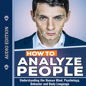 How to Analyze People: Understanding the Human Mind, Psychology, Behavior and Body Language - undefined
