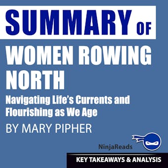 Summary: Women Rowing North: Navigating Life’s Currents and Flourishing As We Age by Mary Pipher: Key Takeaways, Summary & Analysis Included - undefined