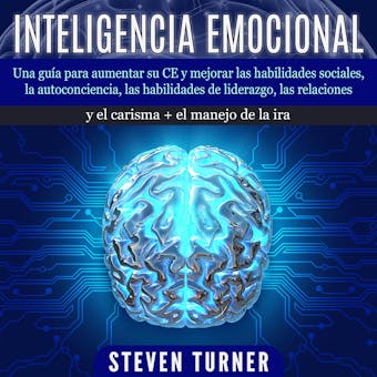 Inteligencia Emocional: Una guía para aumentar su CE y mejorar las habilidades sociales, la autoconciencia, las habilidades de liderazgo, las relaciones y el carisma + el manejo de la ira - undefined