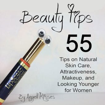 Beauty Tips: 55 Tips on Natural Skin Care, Attractiveness, Makeup, and Looking Younger for Women - Angell Kisses