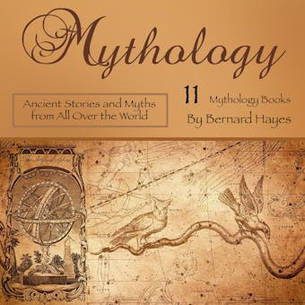 Mythology: Ancient Stories and Myths from All Over the World - Bernard Hayes